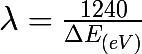 \huge \lambda = \frac{1240}{\Delta E _{(eV)}}